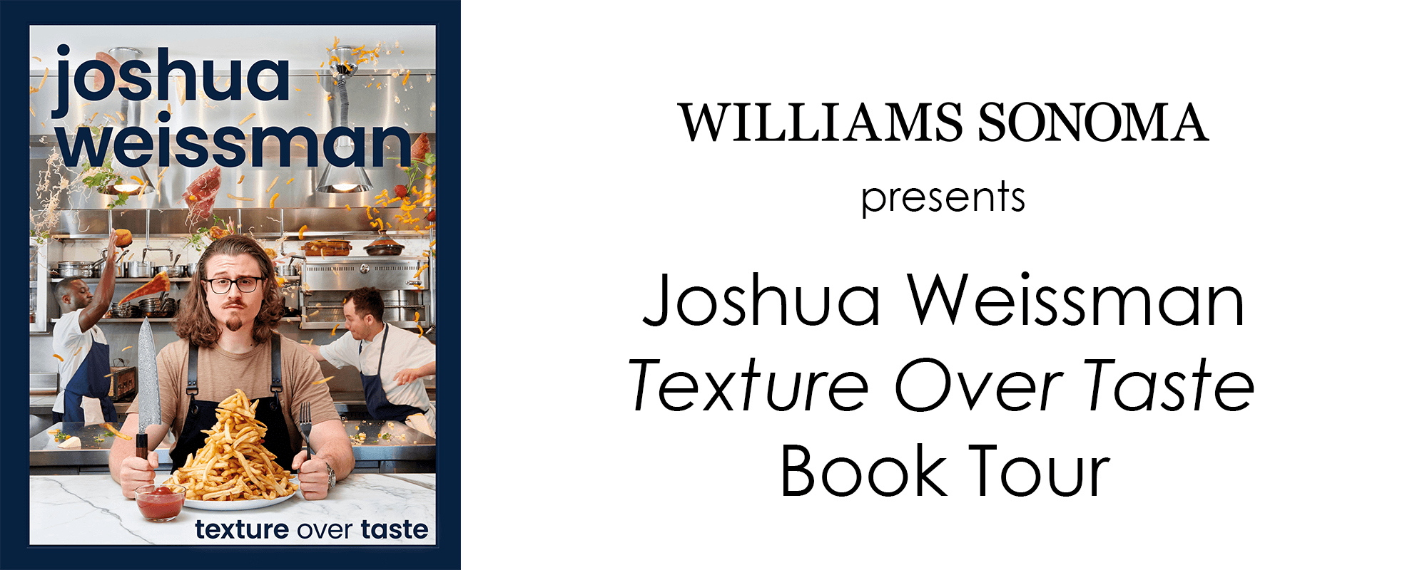Williams Sonoma Presents: Joshua Weissman Texture Over Taste Book Tour